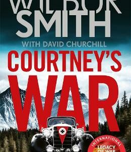 Courtney's War: The Incredible Second World War Epic From The Master Of Adventure, Wilbur Smith