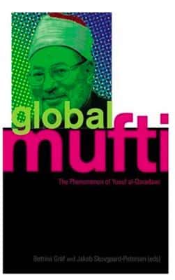 Global Mufti: The Phenomenon Of Yusuf Al-Qaradawi