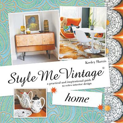 Style Me Vintage: Home: A Practical And Inspirational Guide To Retro Interior Design (Style Me Vintage)