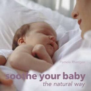 Soothe Your Baby The Natural Way: Bonding, Calming Rituals, Massage Techniques, Natural Remedies