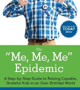 The Me, Me, Me Epidemic: A Step-By-Step Guide To Raising Capable, Grateful Kids In An Over-Entitled World