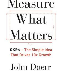 Measure What Matters: The Simple Idea That Drives 10X Growth