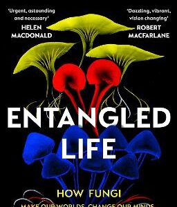 Entangled Life: How Fungi Make Our Worlds, Change Our Minds And Shape Our Futures