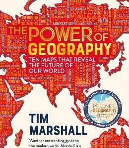 The Power Of Geography: Ten Maps That Reveal The Future Of Our World