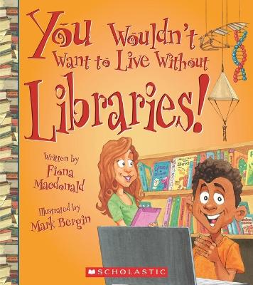You Wouldn't Want To Live Without Libraries! (You Wouldn't Want To Live Without...)
