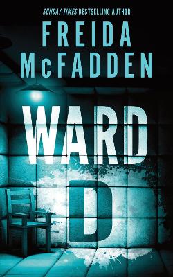 Ward D: A Taut Psychological Thriller From The Author Of The Housemaid Is Watching