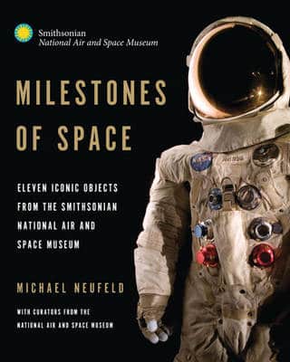 Milestones Of Space: Eleven Iconic Objects From The Smithsonian National Air And Space Museum