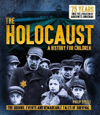 The Holocaust: A History For Children: The Origins, Events And Remarkable Tales Of Survival