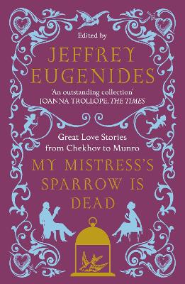 My Mistress's Sparrow Is Dead: Great Love Stories From Chekhov To Munro