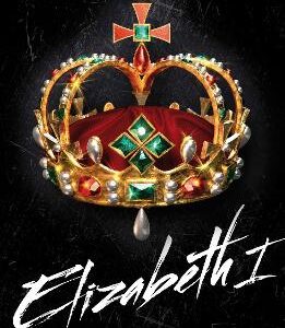 Elizabeth I: The Story Of The Last Tudor Queen