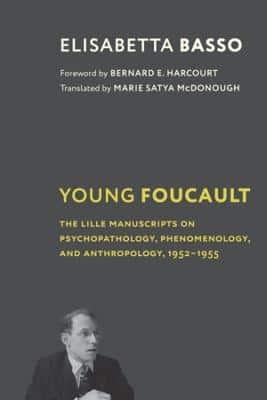 Young Foucault: The Lille Manuscripts On Psychopathology, Phenomenology, And Anthropology, 1952-1955