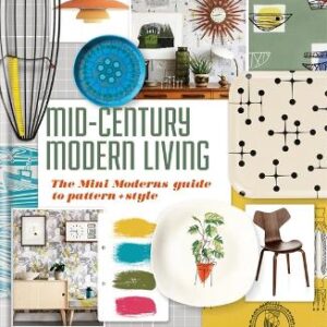 Mid-Century Modern Living: The Mini Modern's Guide To Pattern And Style