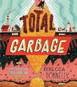 Total Garbage: A Messy Dive Into Trash, Waste, And Our World