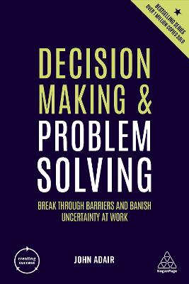 Decision Making And Problem Solving: Break Through Barriers And Banish Uncertainty At Work