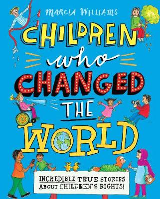 Children Who Changed The World: Incredible True Stories About Children's Rights!