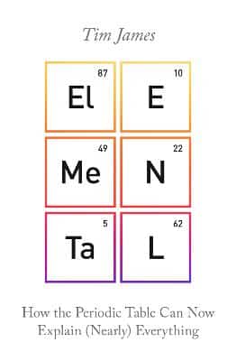Elemental: How The Periodic Table Can Now Explain (Nearly) Everything