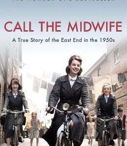 Call The Midwife: A True Story Of The East End In The 1950S