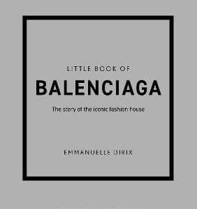 Little Book Of Balenciaga: The Story Of The Iconic Fashion House