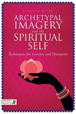 Archetypal Imagery And The Spiritual Self: Techniques For Coaches And Therapists