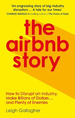 The Airbnb Story: How To Disrupt An Industry, Make Billions Of Dollars ... And Plenty Of Enemies