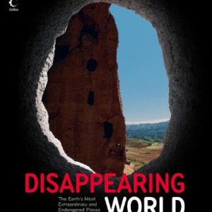 Disappearing World: The Earth's Most Extraordinary And Endangered Places