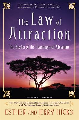 The Law Of Attraction: The Basics Of The Teachings Of Abraham