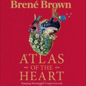 Atlas Of The Heart: Mapping Meaningful Connection And The Language Of Human Experience