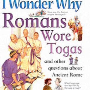 I Wonder Why Romans Wore Togas And Other Questions About Ancient Rome