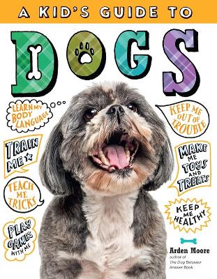 A Kid's Guide To Dogs: How To Train, Care For, And Play And Communicate With Your Amazing Pet!