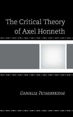 The Critical Theory Of Axel Honneth
