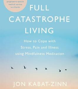 Full Catastrophe Living, Revised Edition: How To Cope With Stress, Pain And Illness Using Mindfulness Meditation
