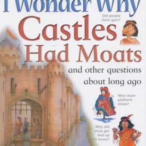 I Wonder Why Castles Had Moats And Other Questions About Long Ago