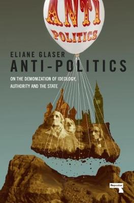 Anti-Politics: On The Demonization Of Ideology, Authority And The State