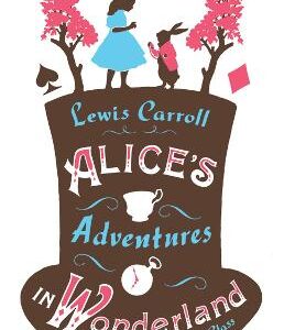 Alice's Adventures In Wonderland, Through The Looking Glass And Alice's Adventures Under Ground