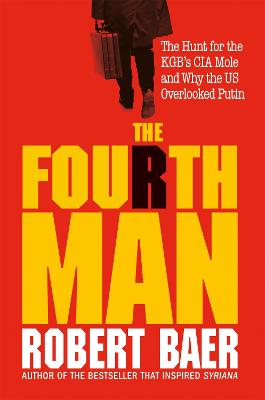 The Fourth Man: The Hunt For The Kgb's Cia Mole And Why The Us Overlooked Putin