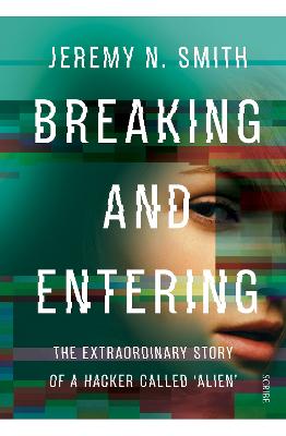 Breaking And Entering: The Extraordinary Story Of A Hacker Called 'Alien'