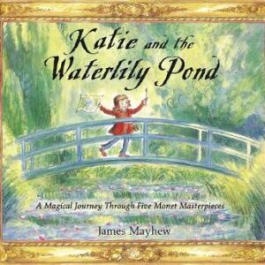 Katie And The Waterlily Pond: A Journey Through Five Magical Monet Masterpieces
