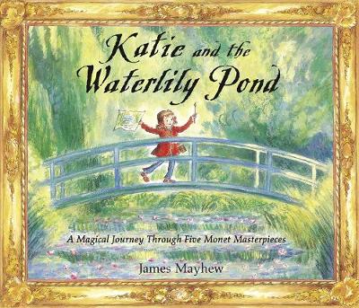 Katie And The Waterlily Pond: A Journey Through Five Magical Monet Masterpieces