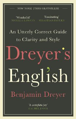 Dreyer's English: An Utterly Correct Guide To Clarity And Style: The Uk Edition