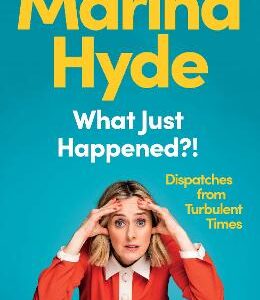 What Just Happened?!: Dispatches From Turbulent Times (The Sunday Times Bestseller)
