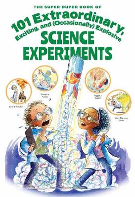 The Super Duper Book Of 101 Extraordinary Science Experiments: Explore The Possiblities With Simple And   Safe At-Home Experiments