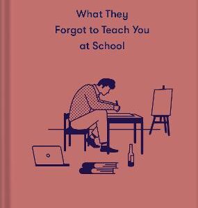 What They Forgot To Teach You At School: Essential Emotional Lessons Needed To Thrive