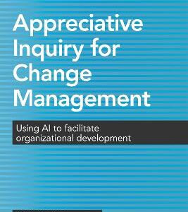 Appreciative Inquiry For Change Management: Using Ai To Facilitate Organizational Development