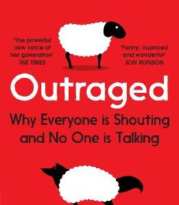 Outraged: Why Everyone Is Shouting And No One Is Talking