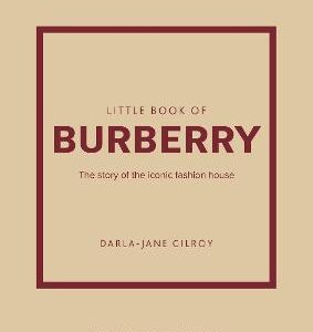 Little Book Of Burberry: The Story Of The Iconic Fashion House