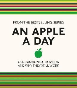 An Apple A Day: Old-Fashioned Proverbs And Why They Still Work
