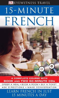 Eyewitness Travel 15-Minute Language Packs: 15-Minute French: Learn French In Just 15 Minutes A Day