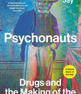 Psychonauts: Drugs And The Making Of The Modern Mind