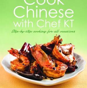Cook Chinese With Chef Kt: A Step-By-Step Cookbook