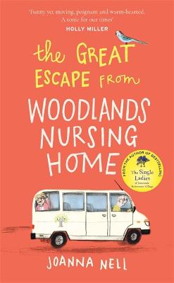 The Great Escape From Woodlands Nursing Home: A Totally Laugh Out Loud And Uplifting Novel Of Friendship, Love And Aging Disgracefully